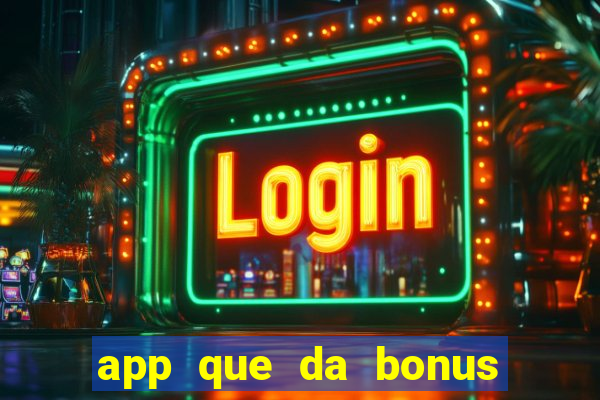 app que da bonus no cadastro